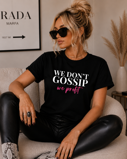 WE DON’T GOSSIP, WE PROFIT Tee