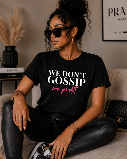 WE DON’T GOSSIP, WE PROFIT Tee